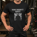 You Didn't Quit Unisex Fitness T-Shirt by Printify