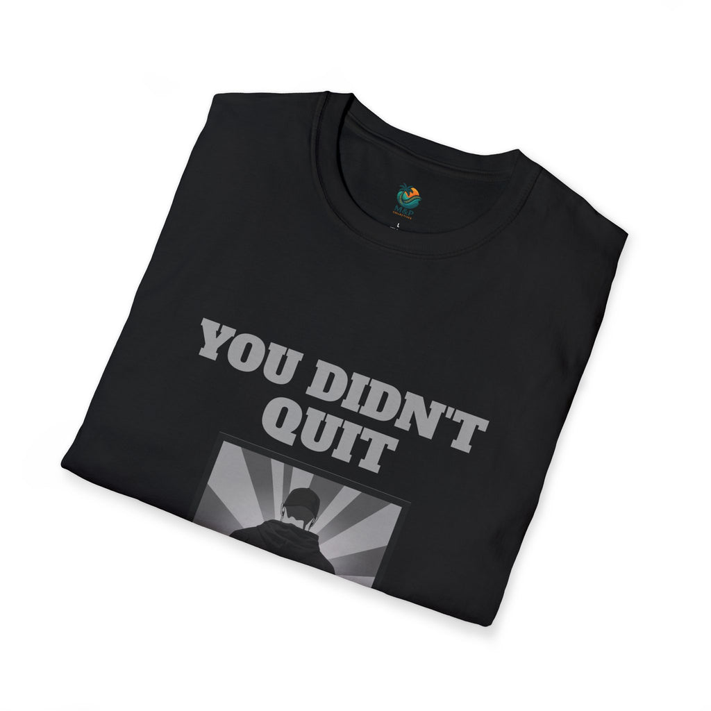 You Didn't Quit T-Shirt