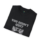 You Didn't Quit T-Shirt